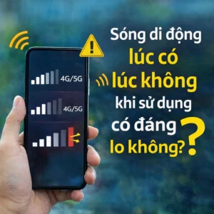 Sóng di động lúc có lúc không khi sử dụng có đáng lo không