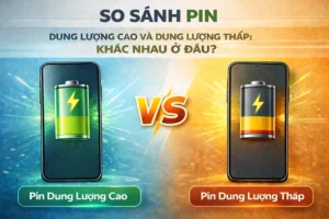 So sánh pin dung lượng cao và pin dung lượng thấp trên điện thoại